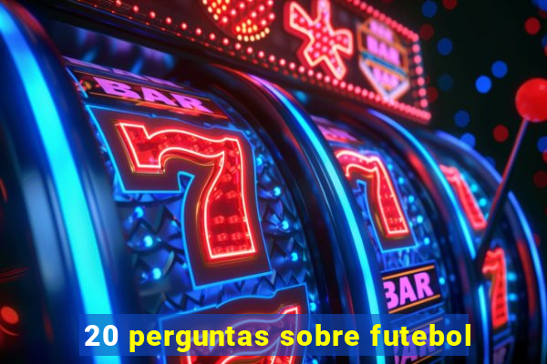 20 perguntas sobre futebol